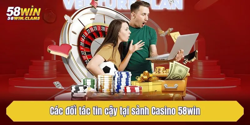 Casino 58win - Đăng Nhập Giải Trí Sòng Bạc Trực Tiếp 2025 3 Các đối tác tin cậy tại sảnh Casino 58win