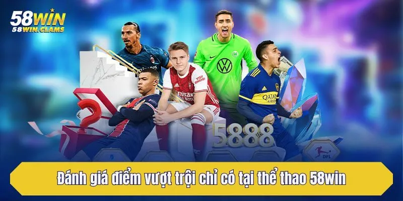 Đánh giá điểm vượt trội chỉ có tại thể thao 58win