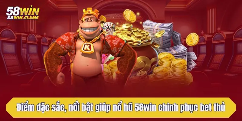 Nổ hũ 58win - Thiên Đường Giải Trí Đổi Thưởng Dễ Chơi, Dễ Trúng Lớn 2 Điểm đặc sắc, nổi bật giúp nổ hũ 58win chinh phục bet thủ