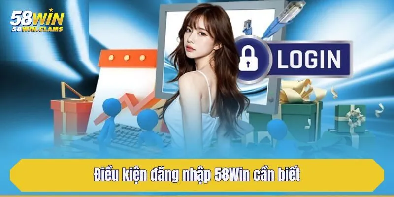 Điều kiện đăng nhập 58Win cần biết