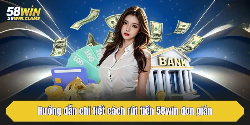 Rút Tiền 58win - Hướng Dẫn Chi Tiết Các Bước Cho Người Mới 2 Hướng dẫn chi tiết cách rút tiền 58win đơn giản, an toàn cho người mới