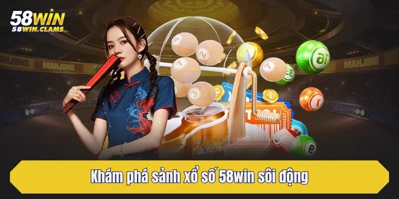 Khám phá sảnh xổ số 58win sôi động
