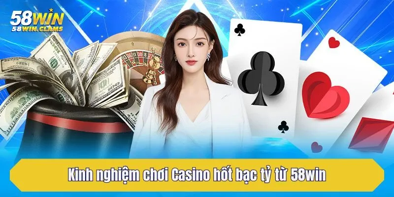 Casino 58win - Đăng Nhập Giải Trí Sòng Bạc Trực Tiếp 2025 6 Kinh nghiệm chơi Casino hốt bạc tỷ từ 58win