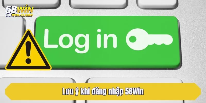 Lưu ý khi đăng nhập 58Win