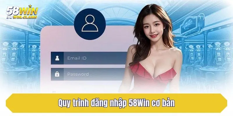 Quy trình đăng nhập 58Win cơ bản