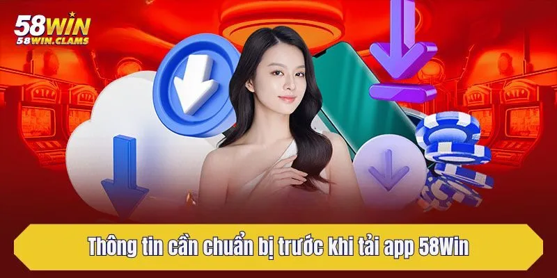 Tải App 58Win Trải Nghiệm Cá Cược An Toàn Trên Mobile 1 Thông tin cần chuẩn bị trước khi tải app 58Win