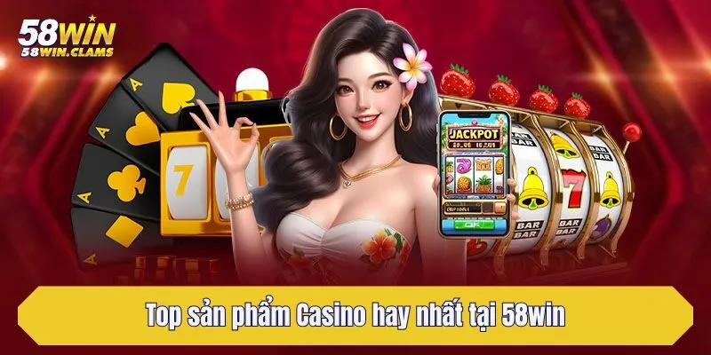 Casino 58win - Đăng Nhập Giải Trí Sòng Bạc Trực Tiếp 2025 4 Top sản phẩm Casino hay nhất tại 58win