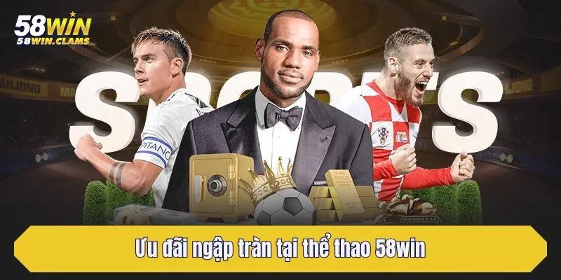 Ưu đãi ngập tràn tại thể thao 58win